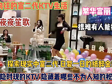 [付费] 富二代生活真精彩！探索Ktv一般人无法触及项目『狠货高科技看简阶』