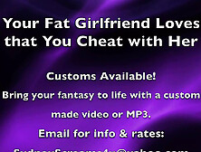 Your Fat Girlfriend Loves That You Cheat With Her