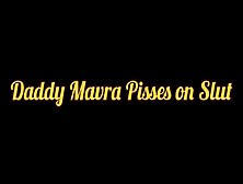 (M4 Female) Daddy Mavra Pisses On His Slut