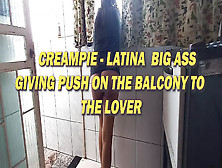 Cream Pie - Gigantic Behind Hispanic Giving Enormous Vagina To The Dude