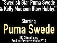 Swedish Star Puma Swede & Kelly Madison Blow Hubby!