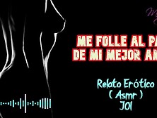 Me folle al papá de mi mejor amiga - Relato Erótico - ( ASMR ) - Voz y gemidos reales