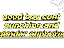 Good Boy Cunt Punching And Gender Euphoria