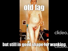 Old Fag,  But Still In Good Shape For Wanking