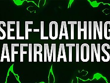 Self-Loathing Affirmations For Hate-Fucking Losers