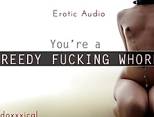 You're A Greedy Fucking Whore | Erotic Audio