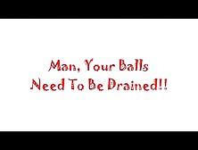 Your Balls To Be Drained!!