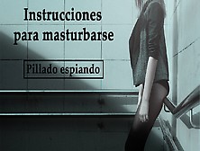 Instrucciones Para Masturbarse En Espanol.  Te Pillaron