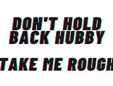 (AUDIO PORN) Don't hold back Boy,  Take me rough.  Use my body like a fuck toy.