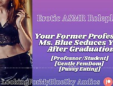 ASMR - Your Former Professor Ms Blue Seduces U [Gentle FemDom] [Twat Eating] [mother I'd like to fuck]