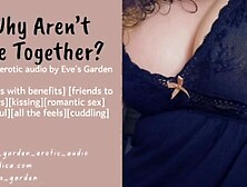 Why Aren't We Together? F4M Erotic Audio by Eve's Garden [Friends with Benefits][Roleplay]
