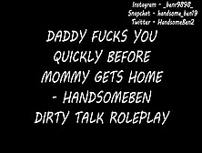 Daddy Fucks You Quick Before Mommy Gets Home - British Dirty Talk Roleplay