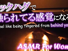 【女性向けAsmr】あなたの背後から手マンされている感覚になる動画。指の動きが丸わかり【女性向けPorn】