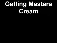 Pleasing master m to get his cream,  may i please you and have your cream?