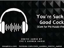 You're Such A Good Cock - Cum For Me Hands Free - Erotic Audio By Eve's Garden