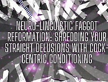 "Neuro-linguistic Fag Reformation: Shredding Your Straight Delusions with Cock-centric Conditioning"