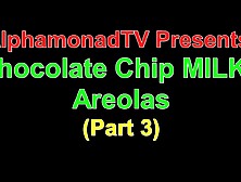 Chocolate Chip Milky Areolas (Part 3)