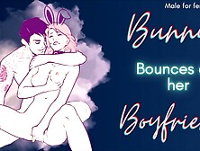 [M4F] Bunny Bounces On Her Bf's Schlong [Praise] [Roleplay audio for women] [Male moaning]